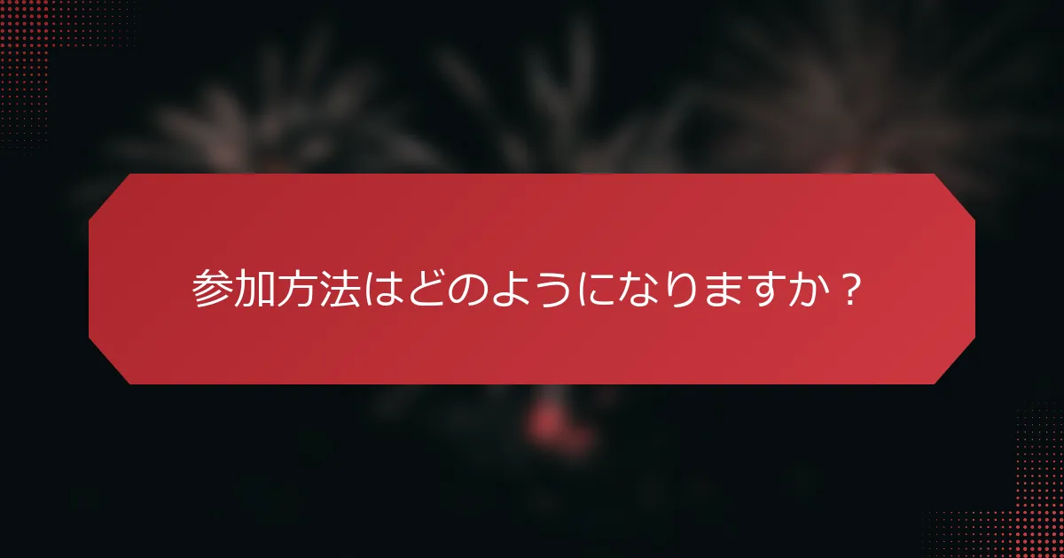 参加方法はどのようになりますか？