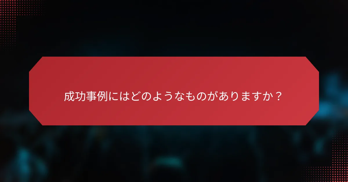 成功事例にはどのようなものがありますか？