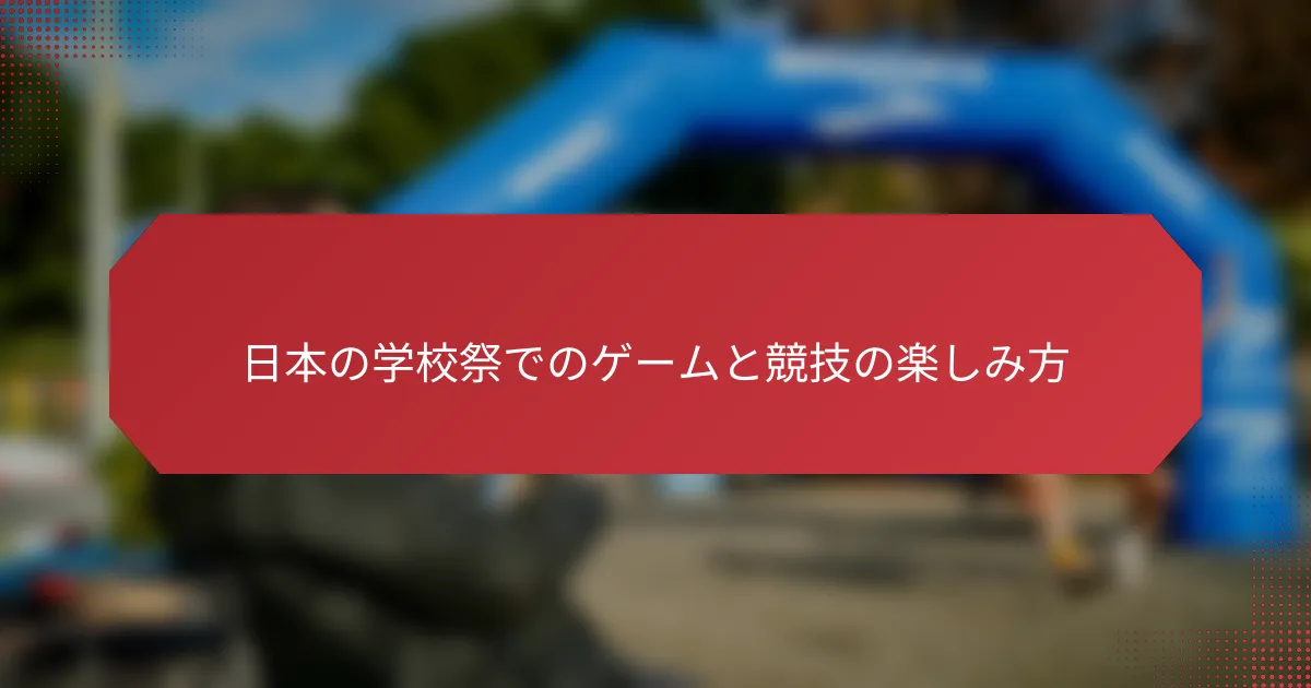 日本の学校祭でのゲームと競技の楽しみ方