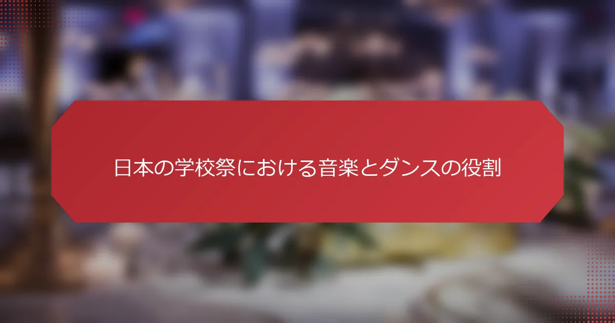日本の学校祭における音楽とダンスの役割