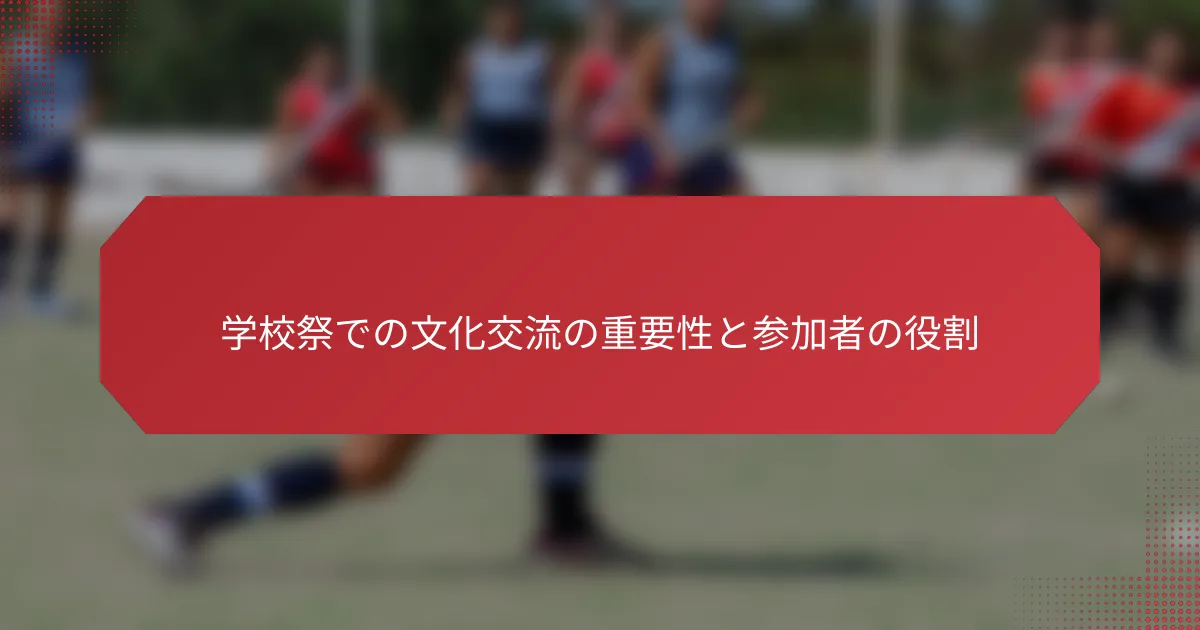 学校祭での文化交流の重要性と参加者の役割