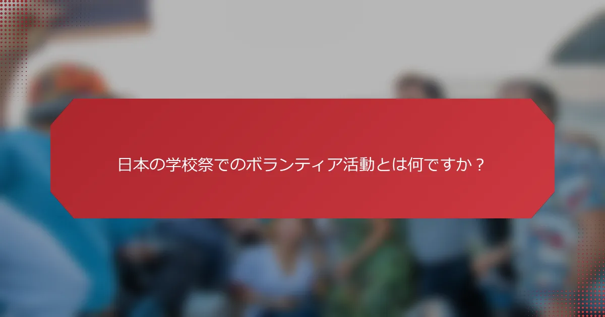 日本の学校祭でのボランティア活動とは何ですか？