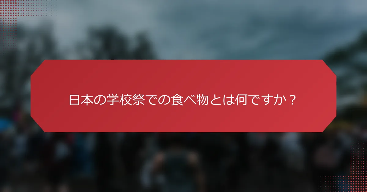 日本の学校祭での食べ物とは何ですか？