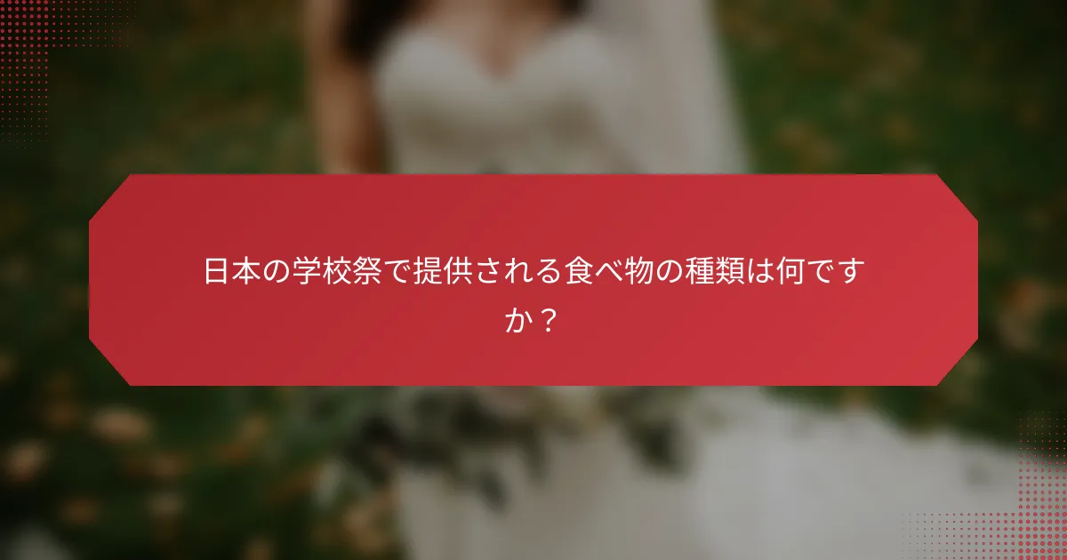 日本の学校祭で提供される食べ物の種類は何ですか？