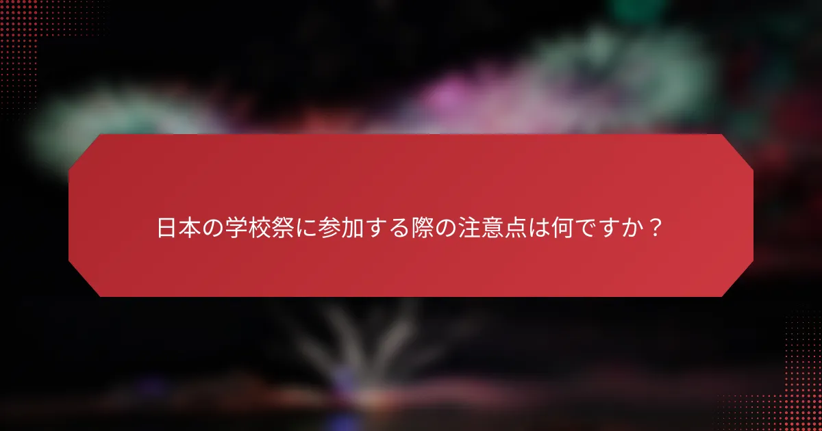 日本の学校祭に参加する際の注意点は何ですか？