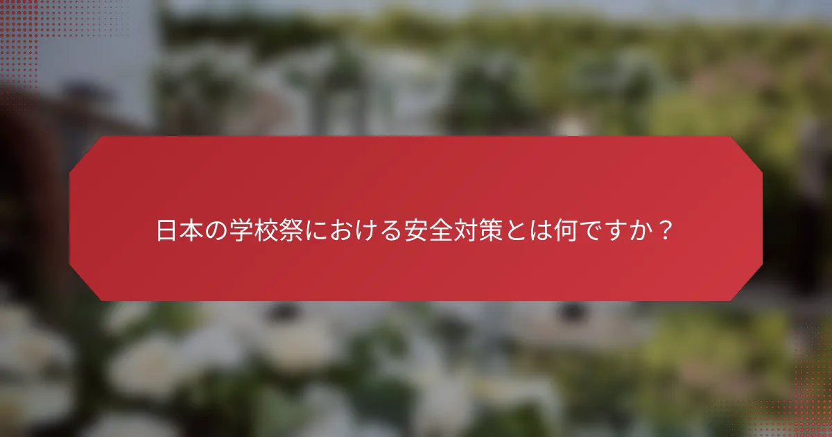 日本の学校祭における安全対策とは何ですか？