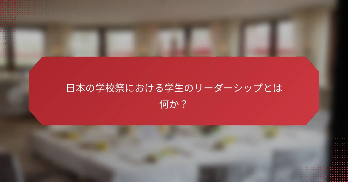 日本の学校祭における学生のリーダーシップとは何か？