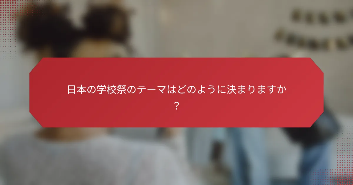 日本の学校祭のテーマはどのように決まりますか？