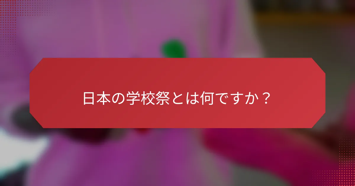 日本の学校祭とは何ですか？