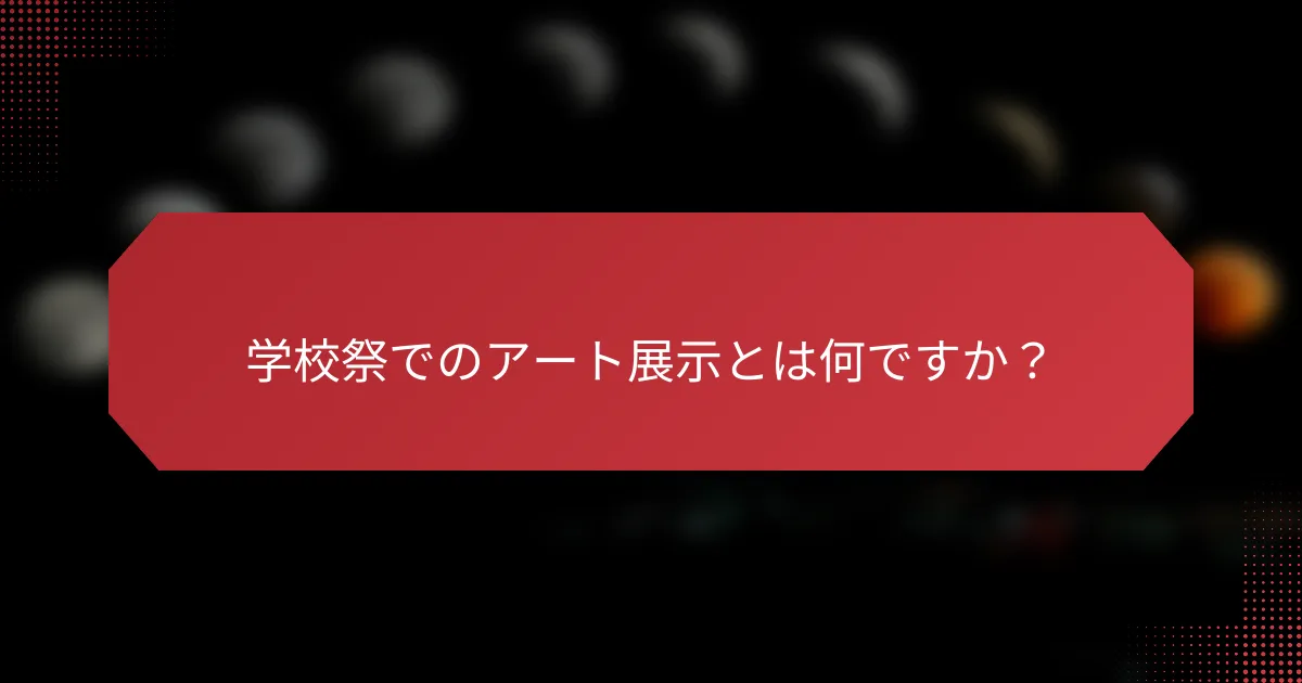 学校祭でのアート展示とは何ですか？