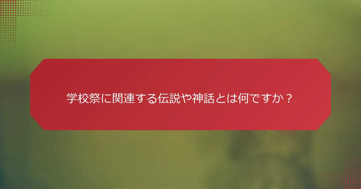 学校祭に関連する伝説や神話とは何ですか？