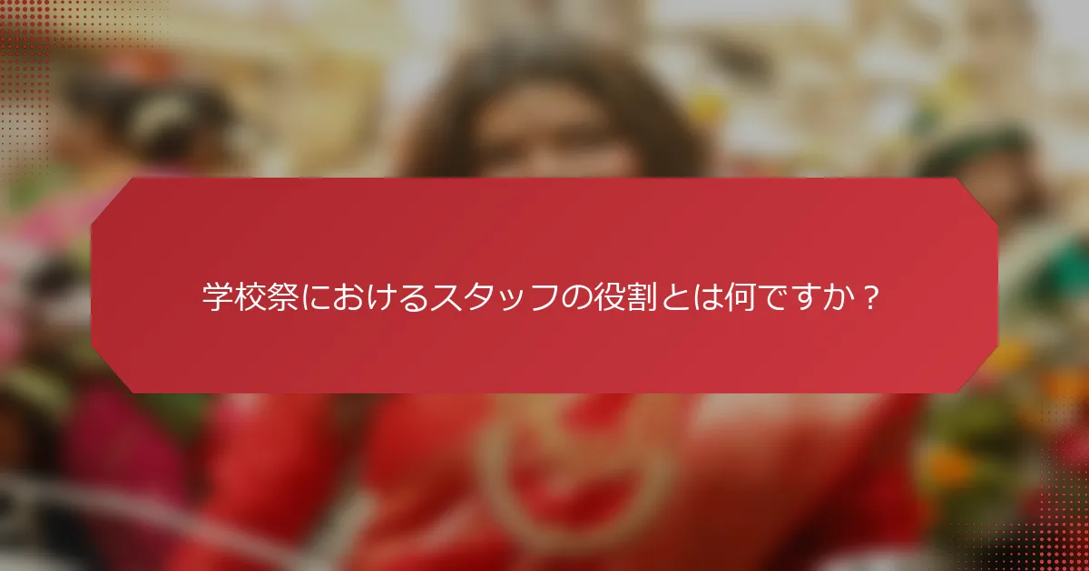 学校祭におけるスタッフの役割とは何ですか？