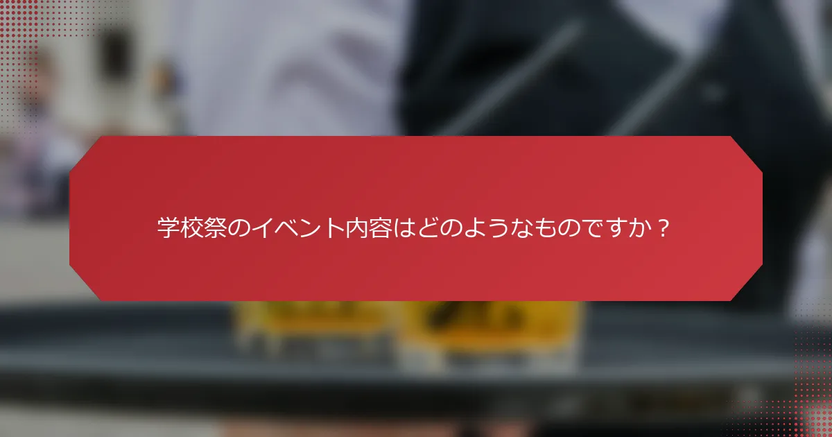 学校祭のイベント内容はどのようなものですか？