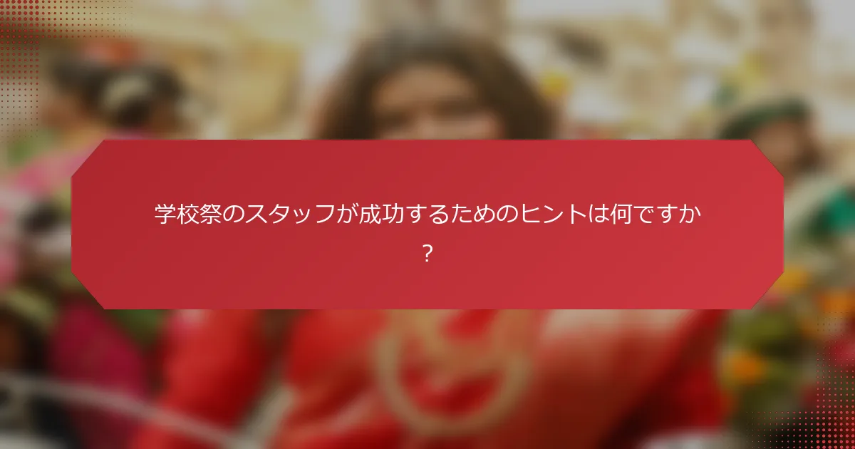 学校祭のスタッフが成功するためのヒントは何ですか？