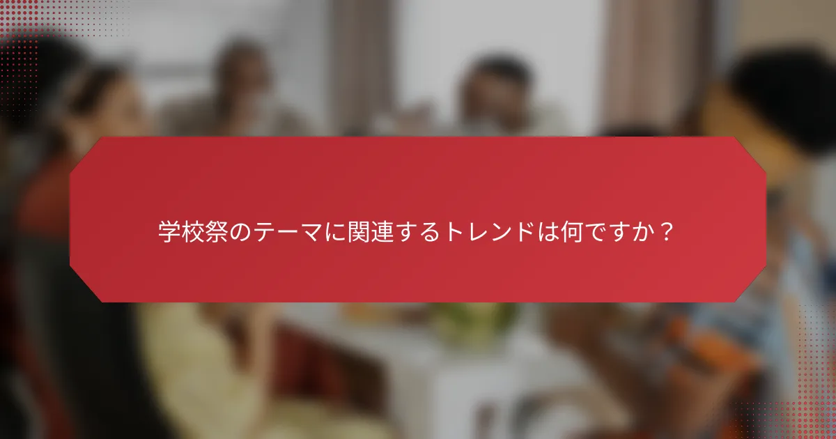 学校祭のテーマに関連するトレンドは何ですか？