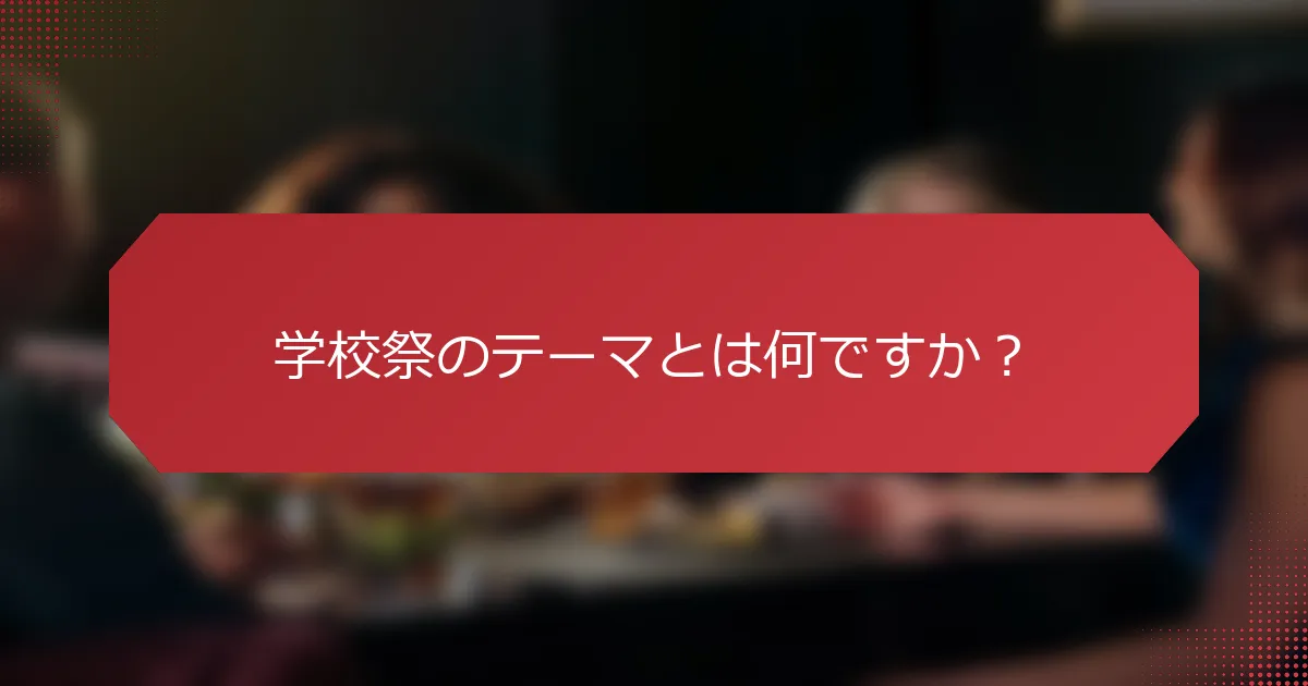 学校祭のテーマとは何ですか？
