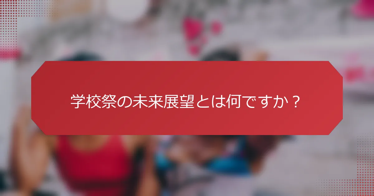 学校祭の未来展望とは何ですか？