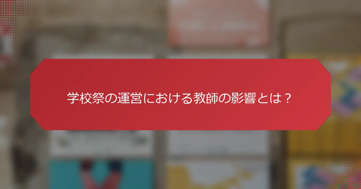 学校祭の運営における教師の影響とは？