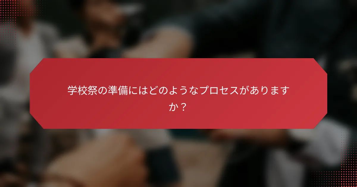 学校祭の準備にはどのようなプロセスがありますか？