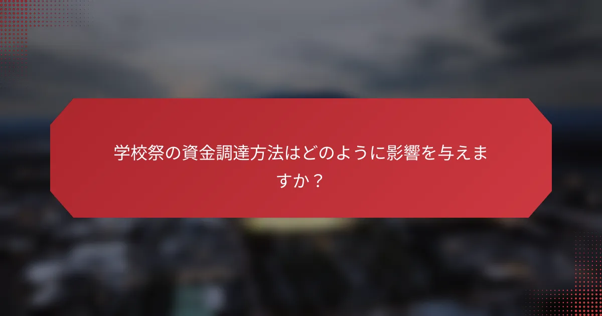 学校祭の資金調達方法はどのように影響を与えますか？