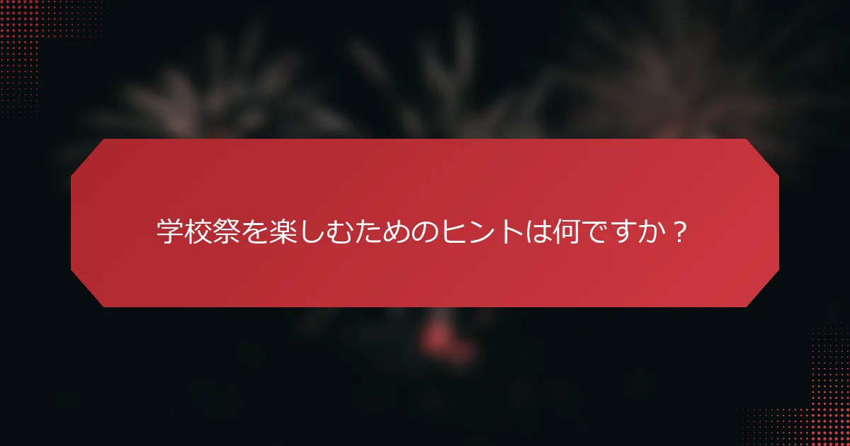 学校祭を楽しむためのヒントは何ですか？